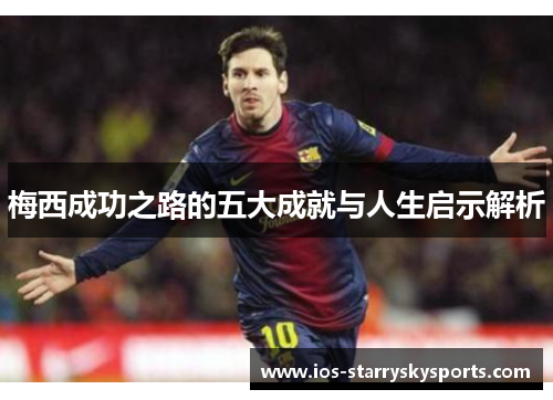 梅西成功之路的五大成就与人生启示解析