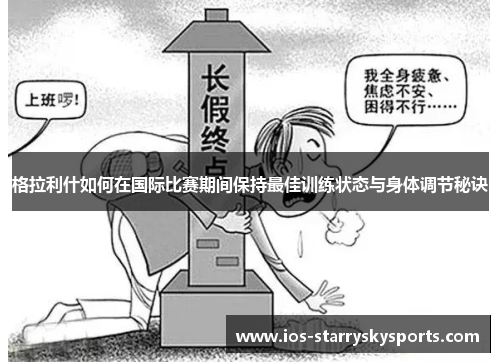 格拉利什如何在国际比赛期间保持最佳训练状态与身体调节秘诀
