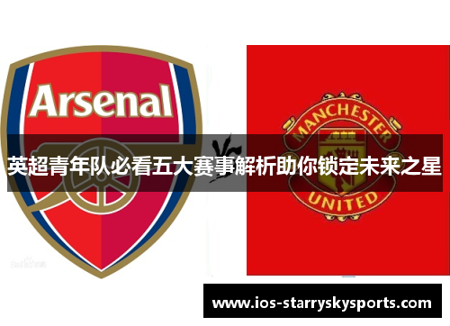 英超青年队必看五大赛事解析助你锁定未来之星 英超青年队必看五大赛事解析助你锁定未来之星