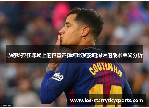 马纳多拉在球场上的位置选择对比赛影响深远的战术意义分析