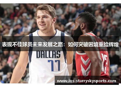 表现不佳球员未来发展之路:如何突破困境重拾辉煌 表现不佳球员未来发展之路:如何突破困境重拾辉煌