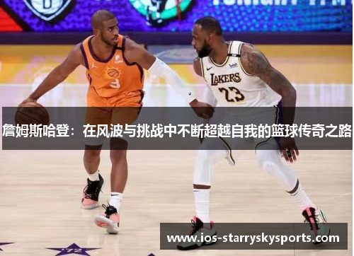 詹姆斯哈登:在风波与挑战中不断超越自我的篮球传奇之路
