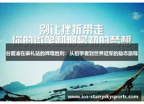 谷爱凌在崇礼站的辉煌胜利:从初学者到世界冠军的励志旅程